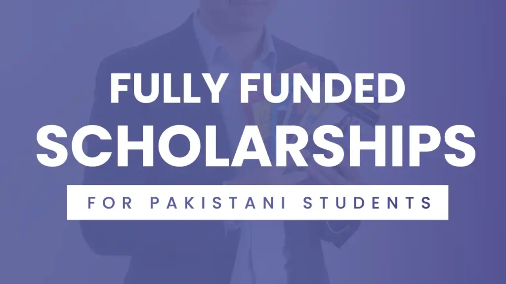 Fully Funded Scholarships for Pakistani Students in 2025