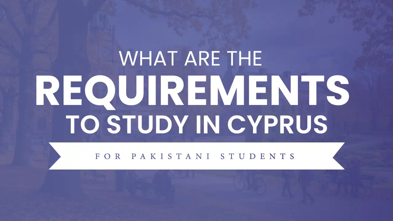Complete Guide on what are the requirement to Study in Cyprus for Pakistani students